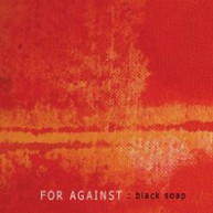 FOR AGAINST - BLACK SOAP CD
