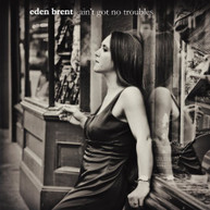 EDEN BRENT - AIN'T GOT NO TROUBLES CD