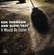 KEN THOMSON SLOW FAST - IT WOULD BE EASIER IF CD