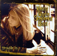KENNY WAYNE SHEPHERD - TROUBLE IS CD