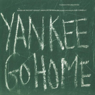 BOB CONNELLY - YANKEE GO HOME: SONGS OF PROTEST AGAINST AMERICAN CD