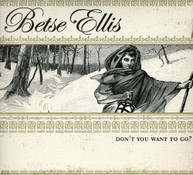 BETSE ELLIS - DON'T YOU WANT TO GO CD
