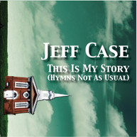 JEFF CASE - THIS IS MY STORY: HYMNS NOT AS USUAL CD