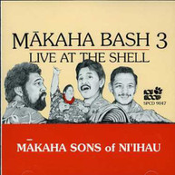 MAKAHA SONS OF NI'IHAU - MAKAHA BASH 3: LIVE AT THE SHELL CD
