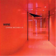 WIRE - CHANGE BECOMES US CD