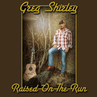 GREG SHIRLEY - RAISED ON THE RUN - CD