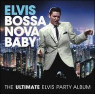 ELVIS PRESLEY - BOSSA NOVA BABY: THE ULTIMATE ELVIS PRESLEY PARTY CD