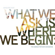 SANGUINE HUM - WHAT WE ASK IS WHERE WE BEGIN: SONGS FOR DAYS SESS CD
