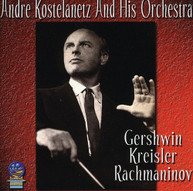 ANDRE KOSTELANETZ HIS ORCHESTRA - GERSHWIN KREISLER & RACHMANINOV CD
