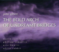 GILBERT LIPPEL - BOLD ARCH UNDREAMT BRIDGES: WORKS BY PETER GILBERT CD