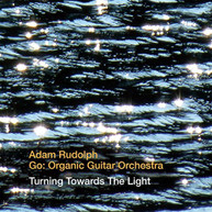 ADAM RUDOLPH GO: ORGANIC GUITAR ORCHESTRA - TURNING TOWARDS THE LIGHT CD