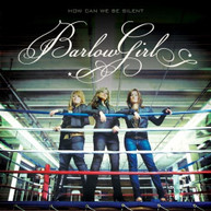 BARLOWGIRL - HOW CAN WE BE SILENT CD