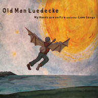OLD MAN LUEDECKE - MY HANDS ARE ON FIRE & OTHER LOVE SONGS CD