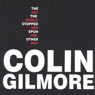 COLIN GILMORE - DAY THE WORLD STOPPED & SPUN THE OTHER WAY CD