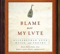 RONN MCFARLANE - BLAME NOT MY LUTE: ELIZABETH LUTE MUSIC & POETRY CD