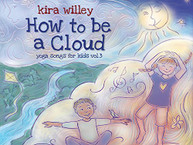 KIRA WILLEY - HOW TO BE A CLOUD: YOGA SONGS FOR KIDS 3 CD