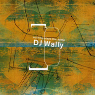 DJ WALLY - NOTHING STAYS THE SAME CD