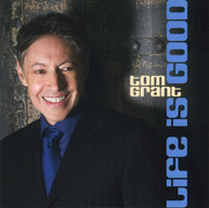 TOM GRANT - LIFE IS GOOD CD