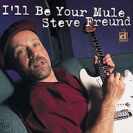 STEVE FREUND - I'LL BE YOUR MULE CD