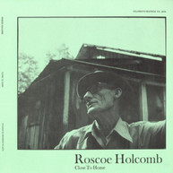 ROSCOE HOLCOMB - CLOSE TO HOME CD