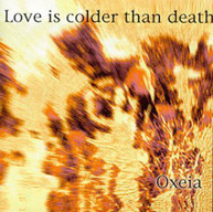LOVE IS COLDER THAN DEATH - OXIEA CD
