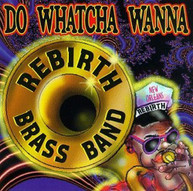 REBIRTH BRASS BAND - DO WATCHA WANNA CD