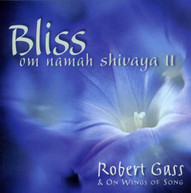 ROBERT GASS ON WINGS OF SONG - BLISS: OM NAMAHA SHIVAYA 2 CD