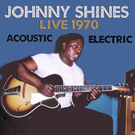JOHNNY SHINES - LIVE 1970 ACOUSTIC & ELECTRIC CD