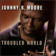 JOHNNY B MOORE - TROUBLED WORLD CD
