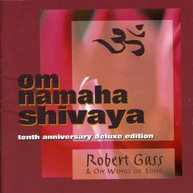 ROBERT GASS WINGS OF SONG - OM NAMAHA SHIVAYA (10TH ANNIVERSARY DELUXE CD