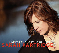 SARAH PARTRIDGE - I NEVER THOUGHT I'D BE HERE CD