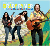 BRADY RYMER LITTLE BAND THAT COULD - HERE COMES BRADY RYMER & THE CD