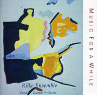 RILKE ENSEMBLE ERIKSSON - MUSIC FOR A WHILE CD