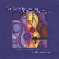 BOB MOORE - LET EVERY INSTRUMENT BE TUNED FOR PRAISE CD