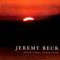 JEREMY BECK - NEVER FINAL NEVER GONE CD
