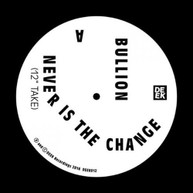 BULLION - NEVER IS THE CHANGE VINYL
