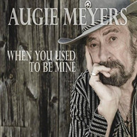 AUGIE MEYERS - WHEN YOU USED TO BE MINE CD