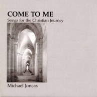MICHAEL JONCAS - COME TO ME: CHRISTIAN JOURNEY CD