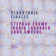 CRUMP /  LAUBROCK / SMYTHE - PLANKTONIC FINALES CD