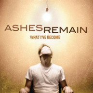 ASHES REMAIN - WHAT I'VE BECOME CD
