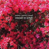 WHIT DICKEY / MAT / SHIPP MANERI - VESSEL IN ORBIT CD