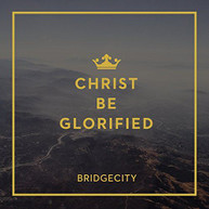 BRIDGECITY - CHRIST BE GLORIFIED CD