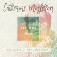CATHERINE MACLELLAN - IF IT'S ALRIGHT WITH YOU-SONGS OF GENE MACLELLAN CD