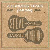 STEVE HOWELL / JASON WEINHEIMER - A HUNDRED YEARS FROM TODAY CD