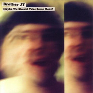 BROTHER JT - MAYBE WE SHOULD TAKE SOME MORE CD