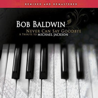 BOB BALDWIN - NEVER CAN SAY GOODBYE: TRIBUTE TO MICHAEL JACKSON CD