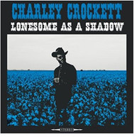 CHARLEY CROCKETT - LONESOME AS A SHADOW VINYL