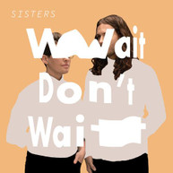 SISTERS - WAIT DON'T WAIT VINYL
