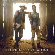 FLORIDA GEORGIA LINE - CAN'T SAY I AIN'T COUNTRY CD