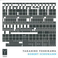 SCHUMANN /  YOSHIKAWA - TAKAHIRO YOSHIKAWA PLAYS ROBERT SCHUMANN CD